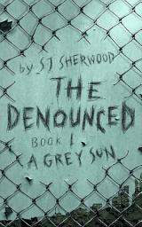 Icon image The Denounced: Book 1 A Grey Sun