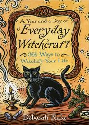 Icon image Year and a Day of Everyday Witchcraft: 366 Ways to Witchify Your Life