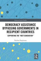 Icon image Democracy Assistance Bypassing Governments in Recipient Countries: Supporting the “Next Generation”
