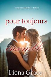 Icon image Pour toujours ensemble (Toujours Ashville — tome 5)