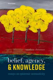 Icon image Belief, Agency, and Knowledge: Essays on Epistemic Normativity