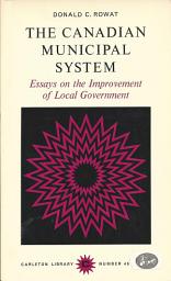 Icon image The Canadian Municipal System: Essays on the Improvement of Local Government