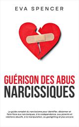 Icon image Guérison des abus narcissiques: Le guide complet du narcissisme pour identifier, désarmer et faire face aux narcissiques, à la codependance, aux parents et relations abusifs, à la manipulation, au gaslighting: et plus encore