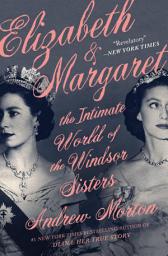 Icon image Elizabeth & Margaret: The Intimate World of the Windsor Sisters