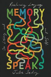 Icon image Memory Speaks: On Losing and Reclaiming Language and Self