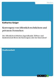 Icon image Konvergenz von öffentlich-rechtlichem und privatem Fernsehen: Die öffentlich-rechtlichen Jugendkanäle ZDFneo und Einsfestival als Motor der Konvergenz oder der Innovation?