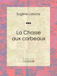 Icon image La Chasse aux corbeaux: Pièce de théâtre comique