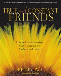 Icon image True and Constant Friends: Love and Inspiration from Our Grandmothers, Mothers, and Friends