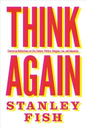 Icon image Think Again: Contrarian Reflections on Life, Culture, Politics, Religion, Law, and Education