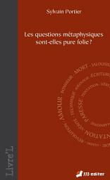 Icon image Les questions métaphysiques sont-elles pure folie ? - Are metaphysical questions pure insanity ?