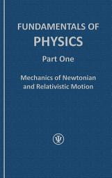 Icon image FUNDAMENTALS OF PHYSICS, Part One: Mechanics of Newtonian and Relativistic Motion