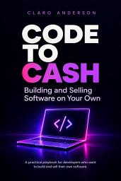 Icon image ​Code to Cash: Building and Selling Software on Your Own
