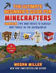 Icon image Ultimate Beginner's Guide for Minecrafters: Unofficial Tips and Tricks to Survive and Thrive in the Overworld!