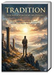 Icon image Tradition – Der Mensch im Licht des Ewigen: Natur, Geist und Geschichte im Gespräch mit Eckhart, Heidegger, Herder und Spengler