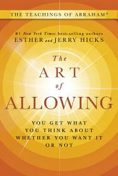 Icon image The Art of Allowing: You Get What You Think About Whether You Want It or Not