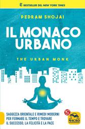Icon image Il Monaco Urbano: Saggezza orientale e rimedi moderni per fermare il tempo e trovare il successo, la felicità e la pace