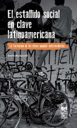 Icon image El estallido social en clave latinoamericana: La formación de las clases popular-intermediarias