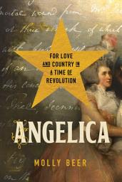 Icon image Angelica: For Love and Country in a Time of Revolution