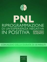 Icon image PNL. Riprogrammazione di un’esperienza negativa in positiva: Esercizio guidato