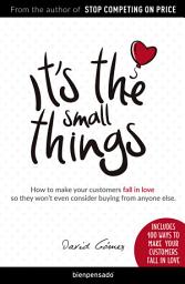 Icon image It's the small things: How to make your customers fall in love so they won't even consider buying from anyone else