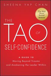 Icon image The Tao of Self-Confidence: A Guide to Moving Beyond Trauma and Awakening the Leader Within