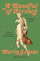 Icon image A Handful of Arrows: Encounters with Art