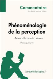 Icon image Phénoménologie de la perception de Merleau-Ponty - Autrui et le monde humain (Commentaire): Comprendre la philosophie avec lePetitPhilosophe.fr