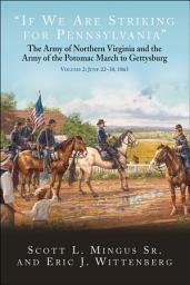 Icon image "If We Are Striking for Pennsylvania", Volume 2: June 22–30, 1863: The Army of Northern Virginia and the Army of the Potomac March to Gettysburg