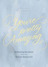 Icon image You're Pretty Amazing: Refreshing Devotions for the Woman Doing It All (A 90-Day Devotional)