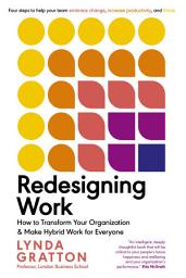 Icon image Redesigning Work: How to Transform Your Organization and Make Hybrid Work for Everyone