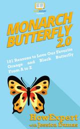 Icon image Monarch Butterfly 2.0: 101 Reasons to Love Our Favorite Orange and Black Butterfly From A to Z