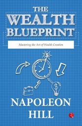Icon image The Wealth Blueprint: Mastering the Art of Wealth Creation
