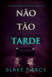 Icon image Não Tão Tarde (Um Suspense de Rachel Blackwood — Livro Cinco)