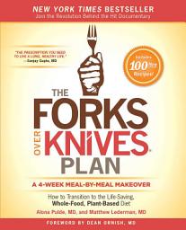 Icon image The Forks Over Knives Plan: How to Transition to the Life-Saving, Whole-Food, Plant-Based Diet