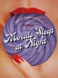 Icon image Morals Sleep at Night - and Other Erotic Short Stories from Cupido
