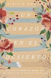 Icon image Un corazón en el desierto: Encuentra ríos de agua viva en medio de la sequía espiritual