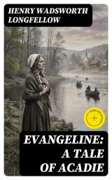 Icon image Evangeline: A Tale of Acadie: Enriched edition.