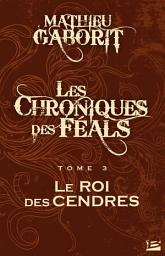 Icon image Les Chroniques des Féals, T3 : Le Roi des Cendres