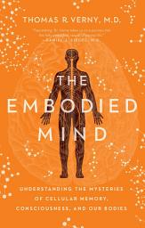 Icon image The Embodied Mind: Understanding the Mysteries of Cellular Memory, Consciousness, and Our Bodies