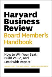 Icon image Harvard Business Review Board Member's Handbook: How to Win Your Seat, Build Value, and Lead with Impact