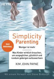 Icon image Simplicity Parenting: Weniger ist mehr ─ Was Kinder wirklich brauchen, um ausgeglichen, glücklich und rundum geborgen aufzuwachsen - Das Original - Mit einem Vorwort von Steve Biddulph