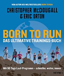 Icon image Born to Run – Das ultimative Trainings-Buch: Mit 90 Tage Lauf-Programm – schneller, weiter, immer
