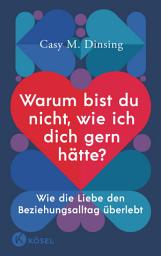 Icon image Warum bist du nicht, wie ich dich gern hätte?: Wie die Liebe den Beziehungsalltag überlebt