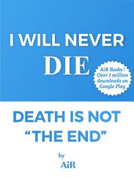Icon image I Will Never Die Death is Not “The End”: English