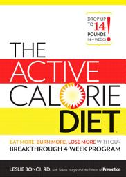 Icon image The Active Calorie Diet: Eat More, Burn More, Lose More with Our Breakthrough 4-Week Program