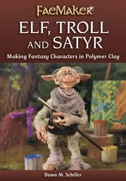 Icon image Elf, Troll and Satyr: Making Fantasy Characters in Polymer Clay