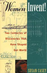 Icon image Women Invent!: Two Centuries of Discoveries That Have Shaped Our World