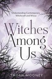 Icon image Witches Among Us: Understanding Contemporary Witchcraft and Wicca