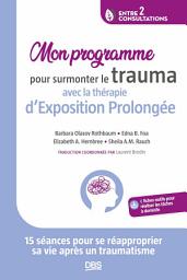 Icon image Mon programme pour surmonter le trauma avec la thérapie d Exposition Prolongée: 15 séances pour se réapproprier sa vie après un traumatisme
