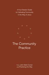 Icon image The Community Practice: A Four-Session Guide to Cultivating Community in the Way of Jesus